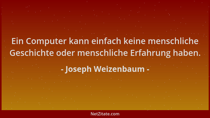 Joseph Weizenbaum - Ein Computer kann einfach keine menschliche Geschichte oder menschliche Erfahrung haben....