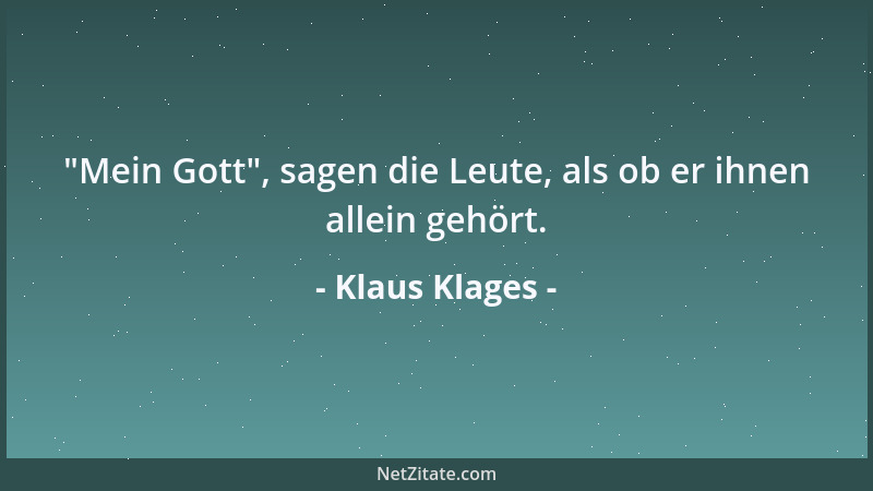 Klaus Klages -  "Mein Gott ", sagen die Leute, als ob er ihnen allein gehört....