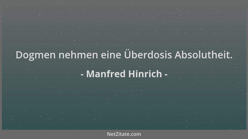 Manfred Hinrich - Dogmen nehmen eine Überdosis Absolutheit....