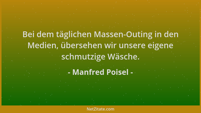 Manfred Poisel - Bei dem täglichen Massen-Outing in den Medien, übersehen wir unsere eigene schmutzige Wäsche....