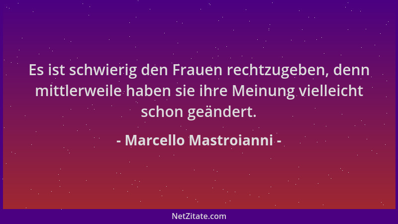 Marcello Mastroianni - Es ist schwierig den Frauen rechtzugeben, denn mittlerweile haben sie ihre Meinung vielleicht schon...