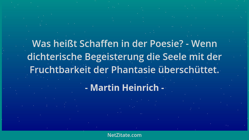 Martin Heinrich - Was heißt Schaffen in der Poesie? - Wenn dichterische Begeisterung die Seele mit der Fruchtbarkeit der Ph...