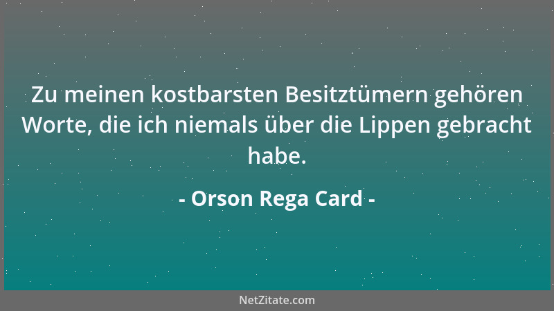 Orson Rega Card - Zu meinen kostbarsten Besitztümern gehören Worte, die ich niemals über die Lippen gebracht habe....