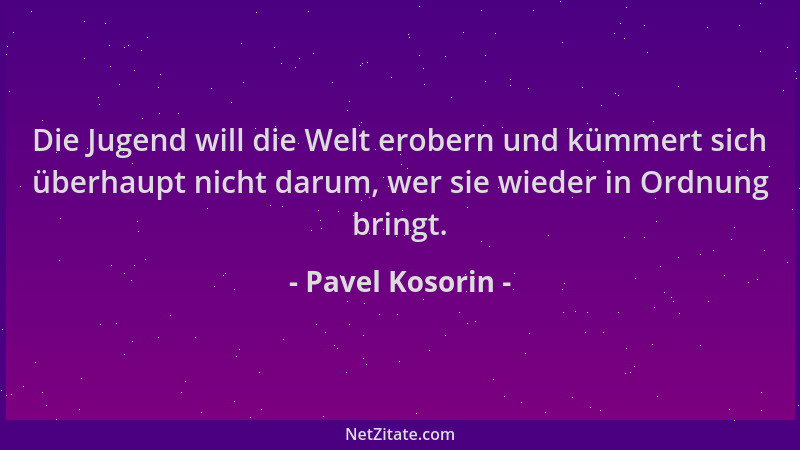 Pavel Kosorin - Die Jugend will die Welt erobern und kümmert sich überhaupt nicht darum, wer sie wieder in Ordnung bringt....