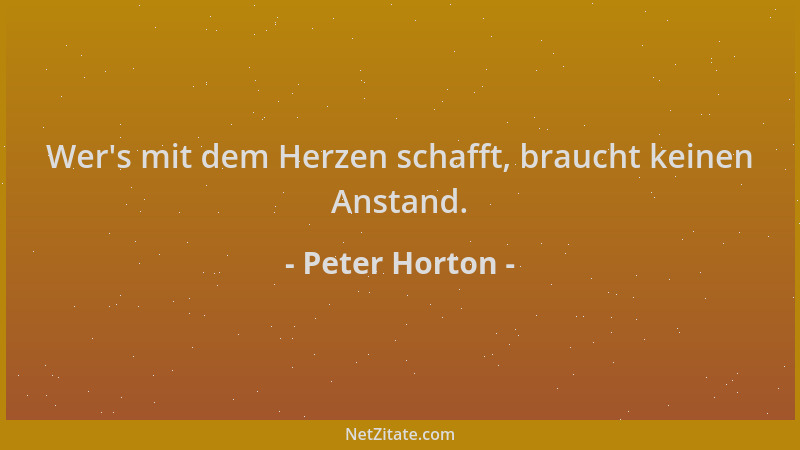 Peter Horton - Wer 's mit dem Herzen schafft, braucht keinen Anstand....