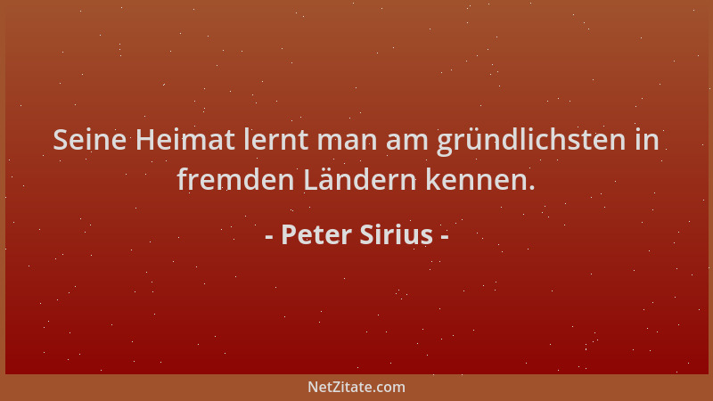 Peter Sirius - Seine Heimat lernt man am gründlichsten in fremden Ländern kennen....
