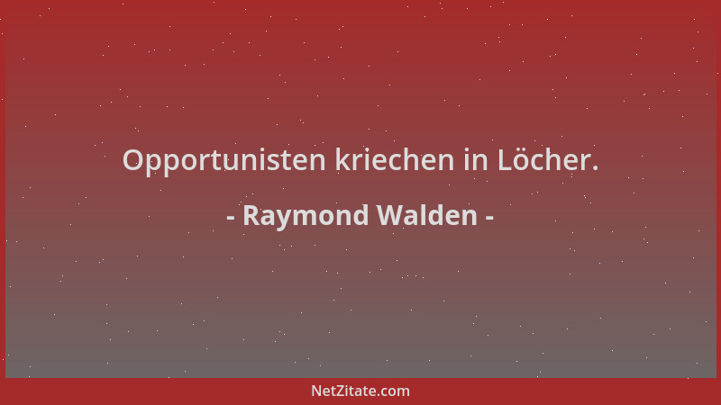Raymond Walden - Opportunisten kriechen in Löcher....