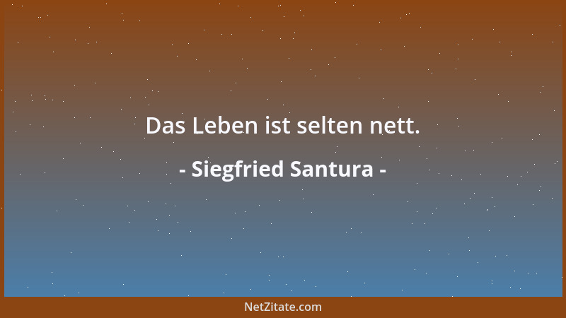 Siegfried Santura - Das Leben ist selten nett....