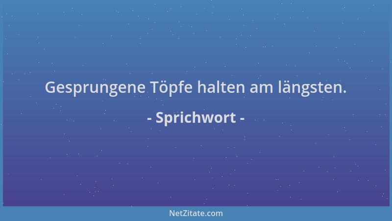 Sprichwort - Gesprungene Töpfe halten am längsten....