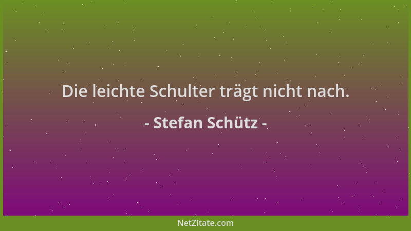 Stefan Schütz - Die leichte Schulter trägt nicht nach....