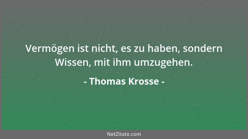 Thomas Krosse - Vermögen ist nicht, es zu haben, sondern Wissen, mit ihm umzugehen....