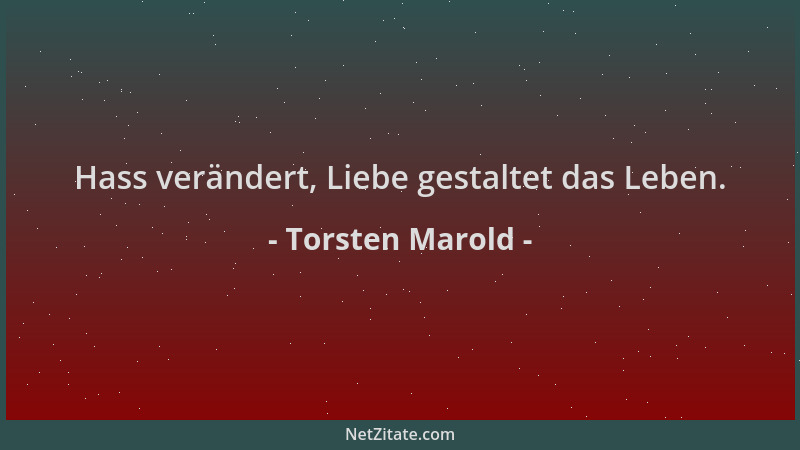 Torsten Marold - Hass verändert, Liebe gestaltet das Leben....