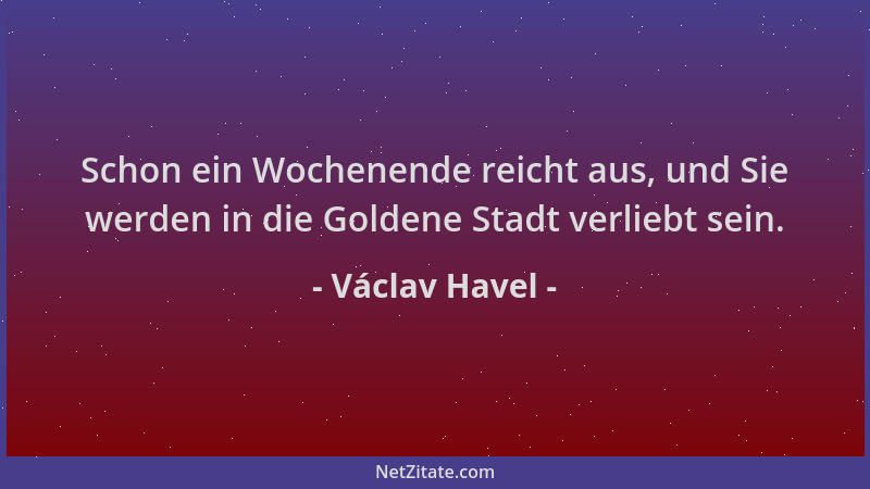 Václav Havel - Schon ein Wochenende reicht aus, und Sie werden in die Goldene Stadt verliebt sein....