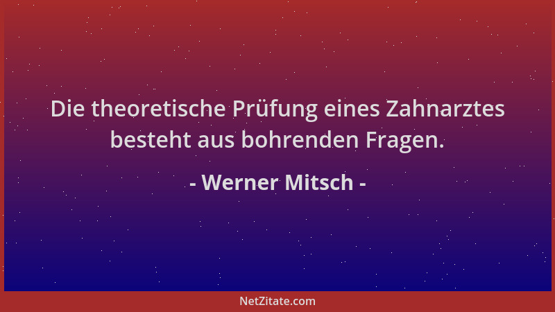 Werner Mitsch - Die theoretische Prüfung eines Zahnarztes besteht aus bohrenden Fragen....