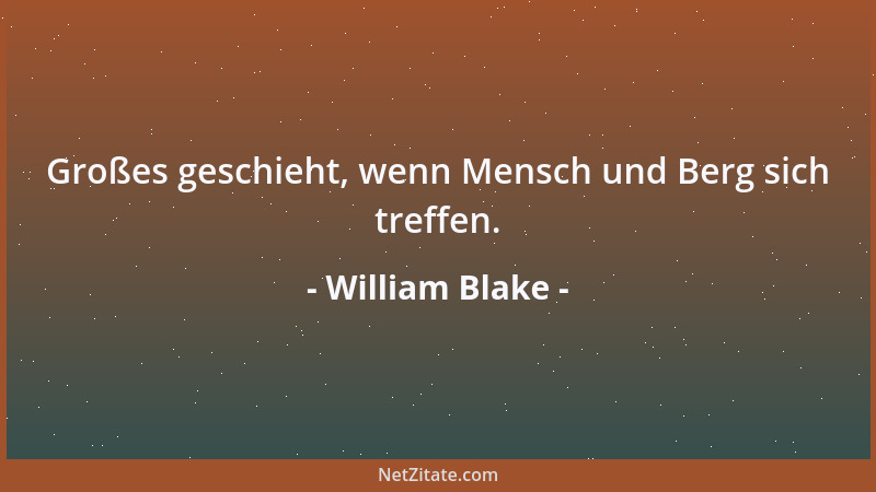 William Blake - Großes geschieht, wenn Mensch und Berg sich treffen....