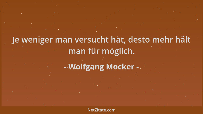 Wolfgang Mocker - Je weniger man versucht hat, desto mehr hält man für möglich....