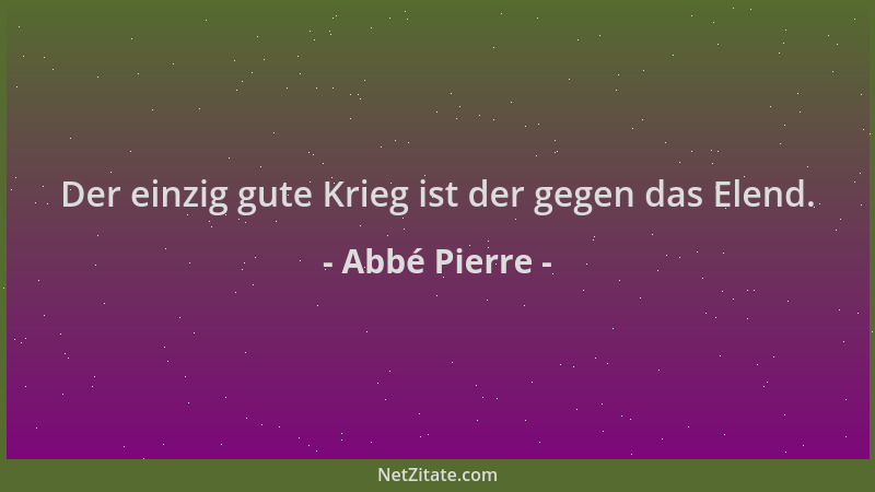 Abbé Pierre - Der einzig gute Krieg ist der gegen das Elend....