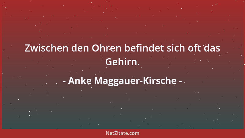Anke Maggauer-Kirsche - Zwischen den Ohren befindet sich oft das Gehirn....