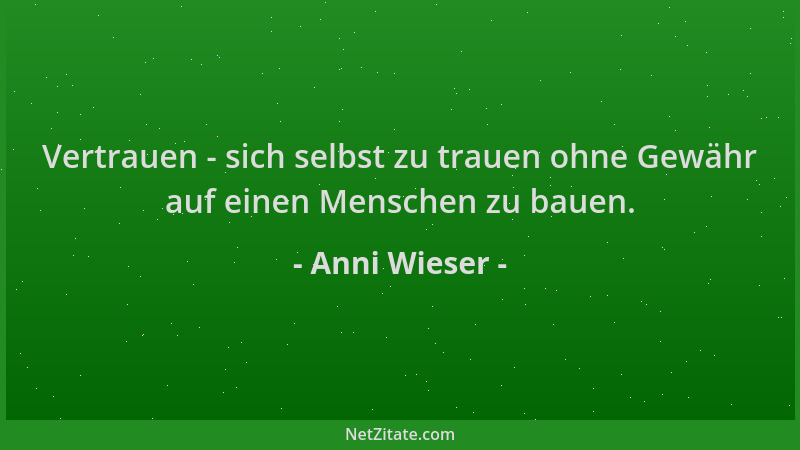 Anni Wieser - Vertrauen - sich selbst zu trauen ohne Gewähr auf einen Menschen zu bauen....