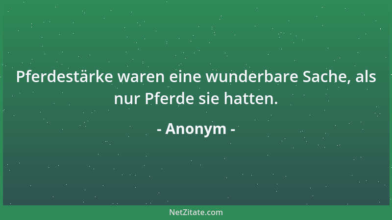 Anonym - Pferdestärke waren eine wunderbare Sache, als nur Pferde sie hatten....
