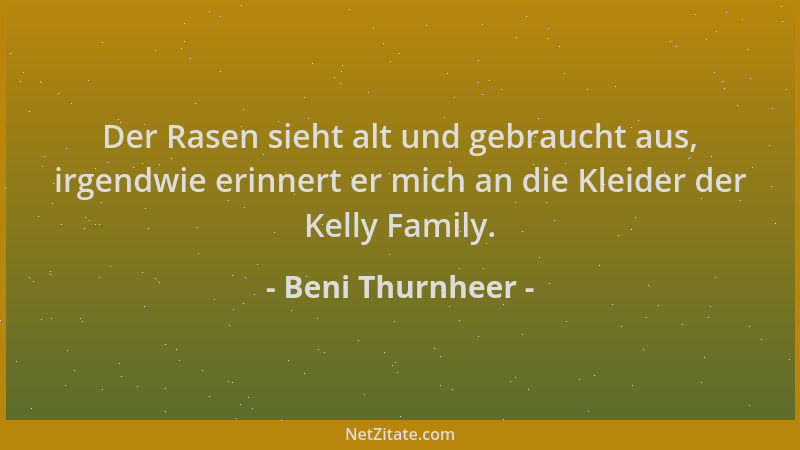 Beni Thurnheer - Der Rasen sieht alt und gebraucht aus, irgendwie erinnert er mich an die Kleider der Kelly Family....
