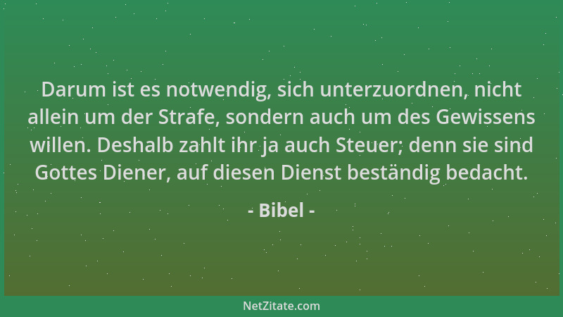 Bibel - Darum ist es notwendig, sich unterzuordnen, nicht allein um der Strafe, sondern auch um des Gewissens willen. Desha...