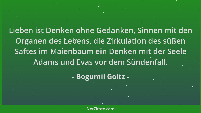 Bogumil Goltz - Lieben ist Denken ohne Gedanken, Sinnen mit den Organen des Lebens, die Zirkulation des süßen Saftes im Mai...