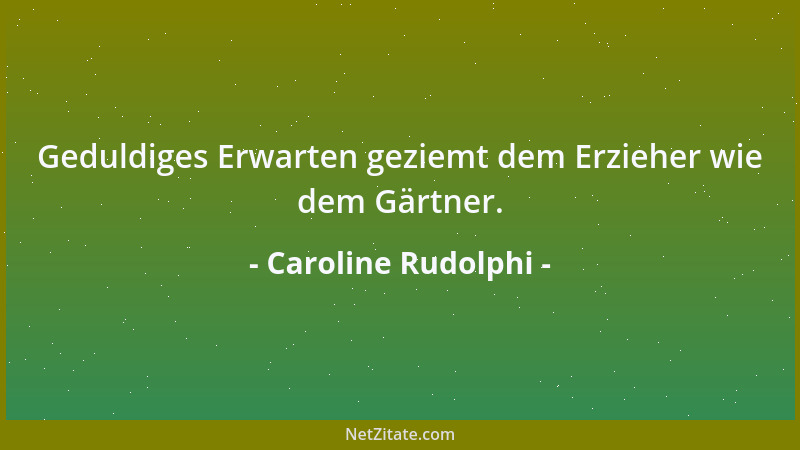 Caroline Rudolphi - Es ist gut, daß die ersten Blicke gleich auf anmutige Bilder fallen und der jungen Seele nur solche zuf...