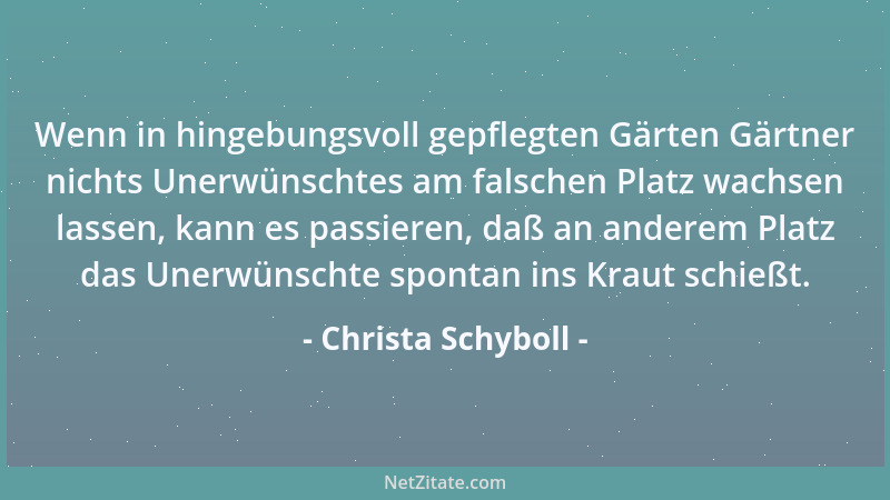 Christa Schyboll - Wenn in hingebungsvoll gepflegten Gärten Gärtner nichts Unerwünschtes am falschen Platz wachsen lassen,...