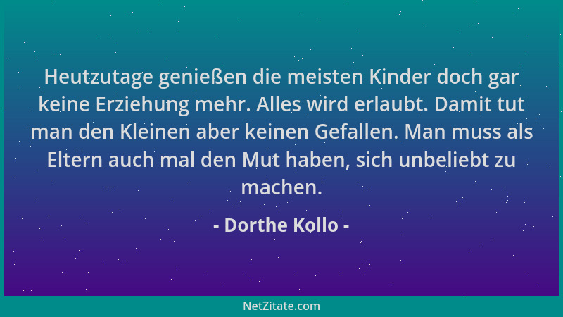 Dorthe Kollo - Heutzutage genießen die meisten Kinder doch gar keine Erziehung mehr. Alles wird erlaubt. Damit tut man den...