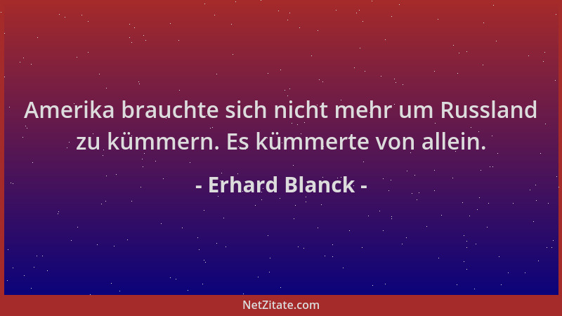 Erhard Blanck - Amerika brauchte sich nicht mehr um Russland zu kümmern. Es kümmerte von allein....