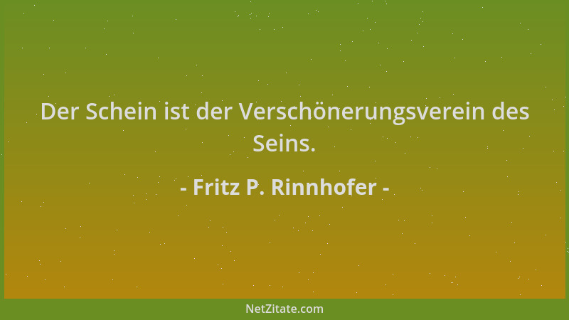 Fritz P. Rinnhofer - Der Schein ist der Verschönerungsverein des Seins....