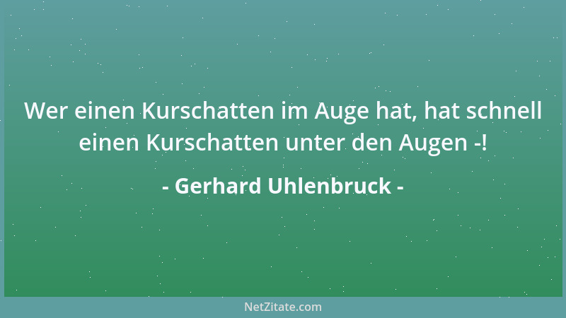 Gerhard Uhlenbruck - Wer einen Kurschatten im Auge hat, hat schnell einen Kurschatten unter den Augen -!...