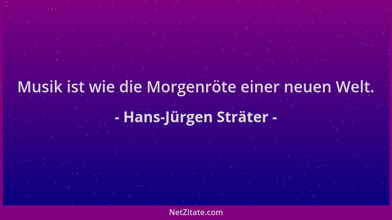 Hans-Jürgen Sträter - Musik ist wie die Morgenröte einer neuen Welt....