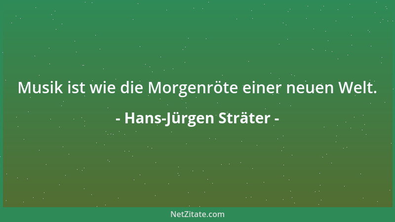 Hans-Jürgen Sträter - Musik ist wie die Morgenröte einer neuen Welt....