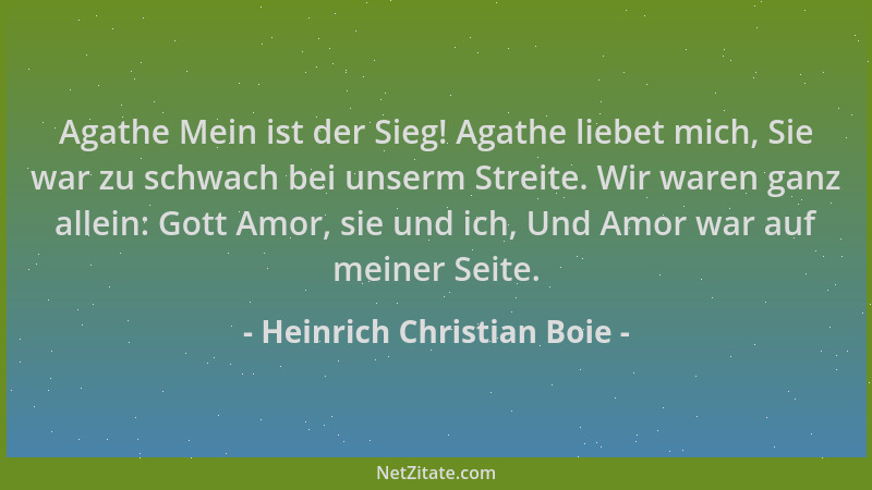 Heinrich Christian Boie - Agathe Mein ist der Sieg! Agathe liebet mich, Sie war zu schwach bei unserm Streite. Wir waren ga...