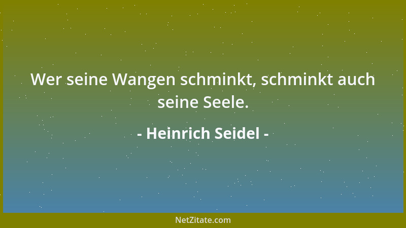 Heinrich Seidel - Wer seine Wangen schminkt, schminkt auch seine Seele....