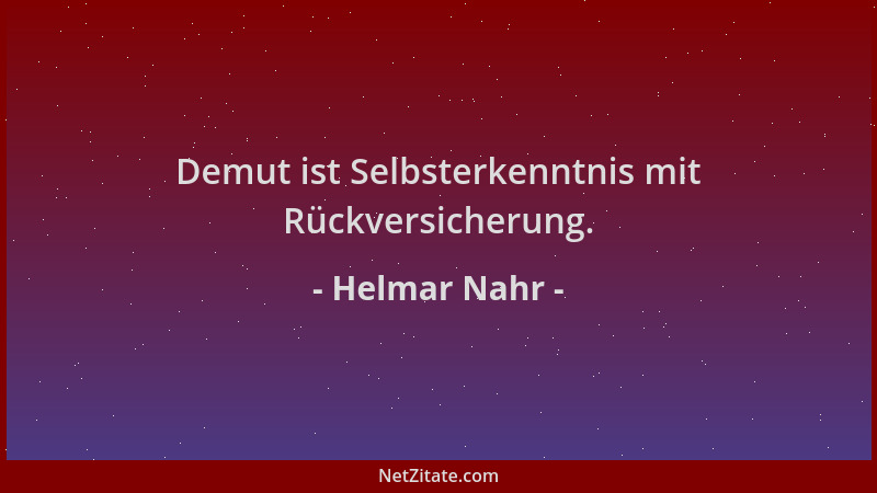 Helmar Nahr - Demut ist Selbsterkenntnis mit Rückversicherung....