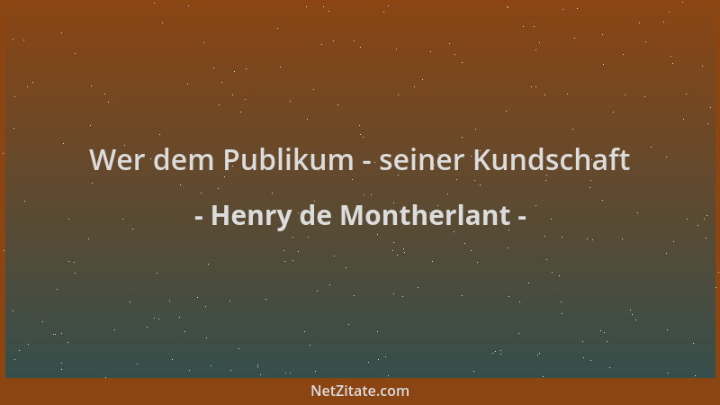Henry de Montherlant - Wer dem Publikum - seiner Kundschaft...