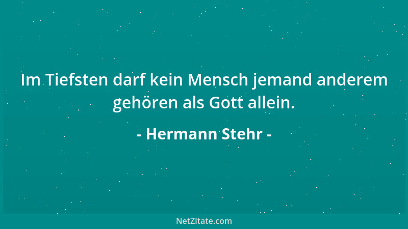 Hermann Stehr - Im Tiefsten darf kein Mensch jemand anderem gehören als Gott allein....