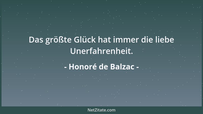 Honoré de Balzac - Das größte Glück hat immer die liebe Unerfahrenheit....