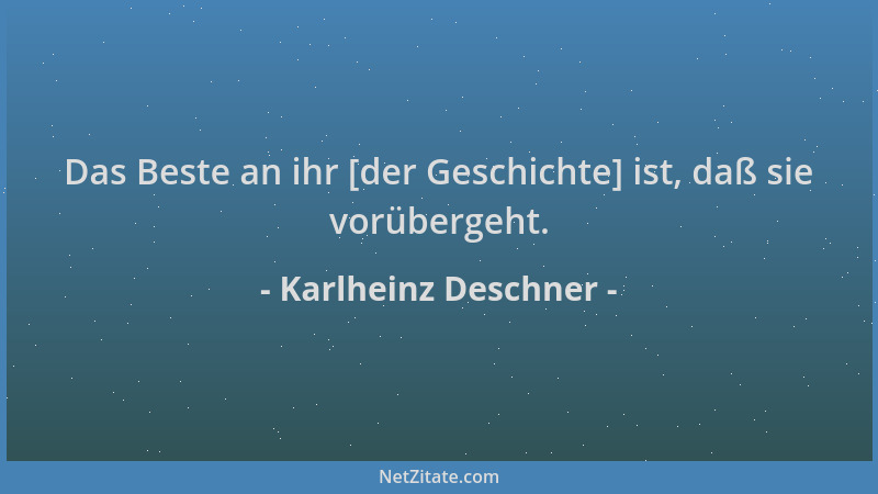 Karlheinz Deschner - Das Beste an ihr [der Geschichte] ist, daß sie vorübergeht....
