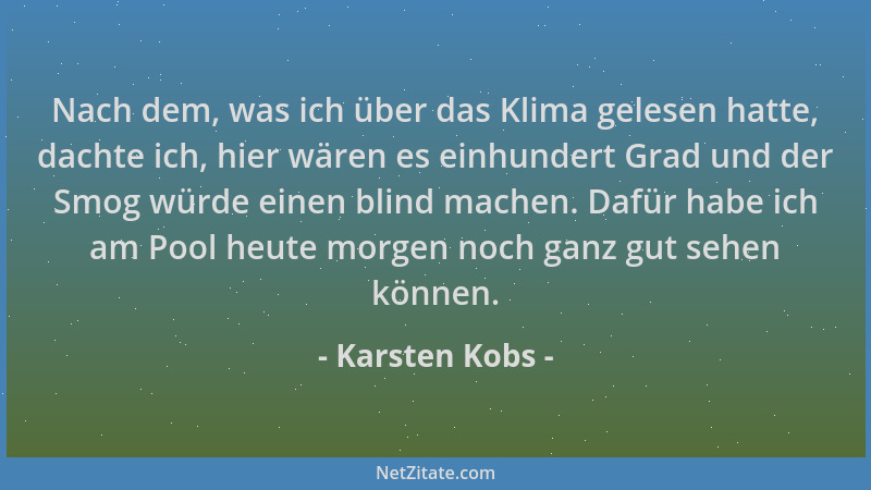 Karsten Kobs - Nach dem, was ich über das Klima gelesen hatte, dachte ich, hier wären es einhundert Grad und der Smog würde...
