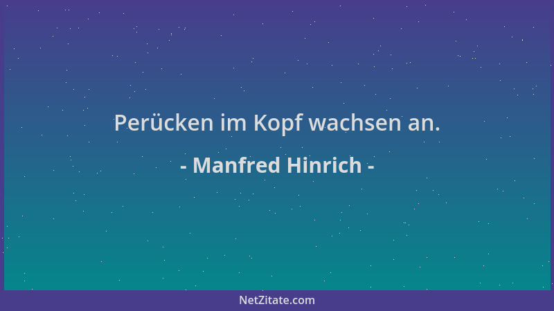 Manfred Hinrich - Perücken im Kopf wachsen an....
