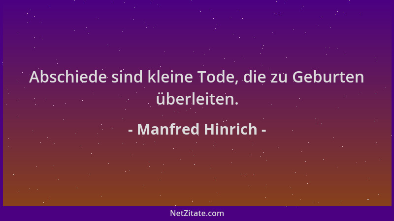 Manfred Hinrich - Abschiede sind kleine Tode, die zu Geburten überleiten....
