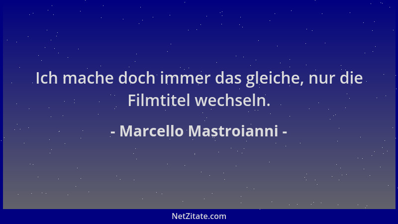 Marcello Mastroianni - Ich mache doch immer das gleiche, nur die Filmtitel wechseln....
