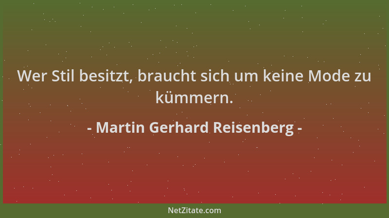 Martin Gerhard Reisenberg - Wer Stil besitzt, braucht sich um keine Mode zu kümmern....