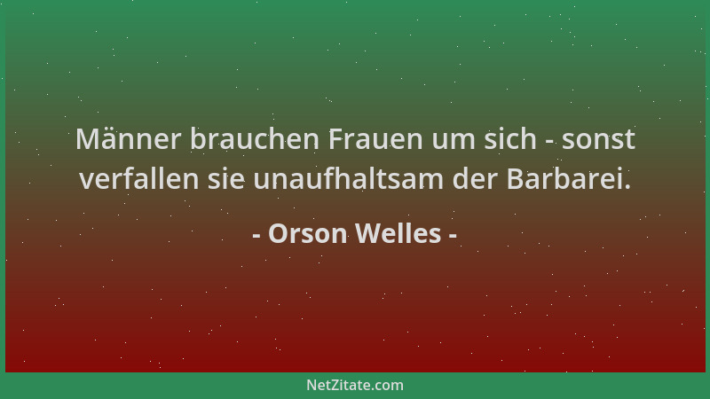 Orson Welles - Männer brauchen Frauen um sich - sonst verfallen sie unaufhaltsam der Barbarei....