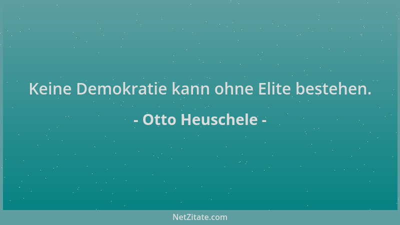 Otto Heuschele - Keine Demokratie kann ohne Elite bestehen....