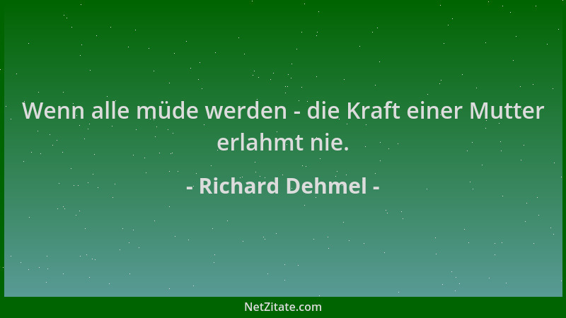 Richard Dehmel - Wenn alle müde werden - die Kraft einer Mutter erlahmt nie....